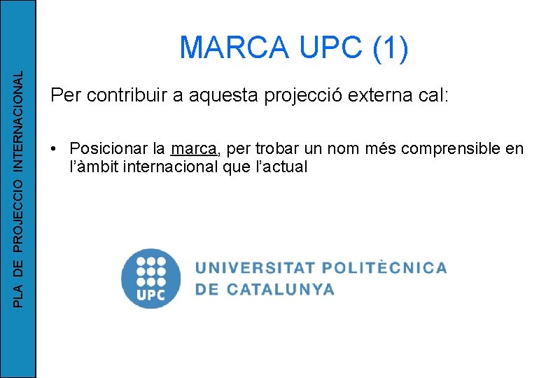 PLA DE PROJECCIO INTERNACIONAL MARCA UPC (1) Per contribuir a aquesta projecció externa cal: