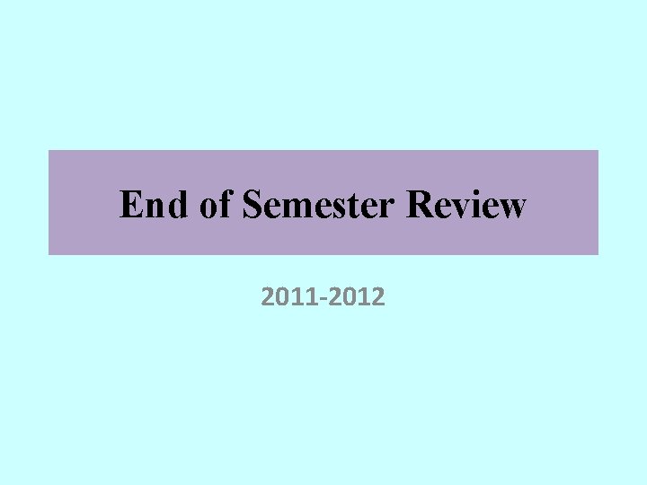 End of Semester Review 2011 -2012 