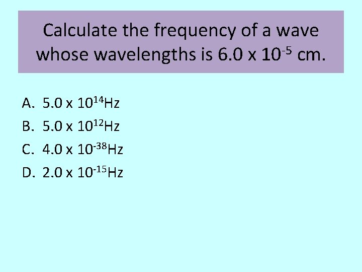 Calculate the frequency of a wave whose wavelengths is 6. 0 x 10 -5