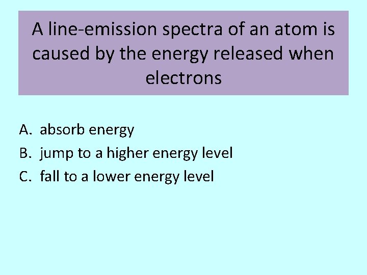 A line-emission spectra of an atom is caused by the energy released when electrons