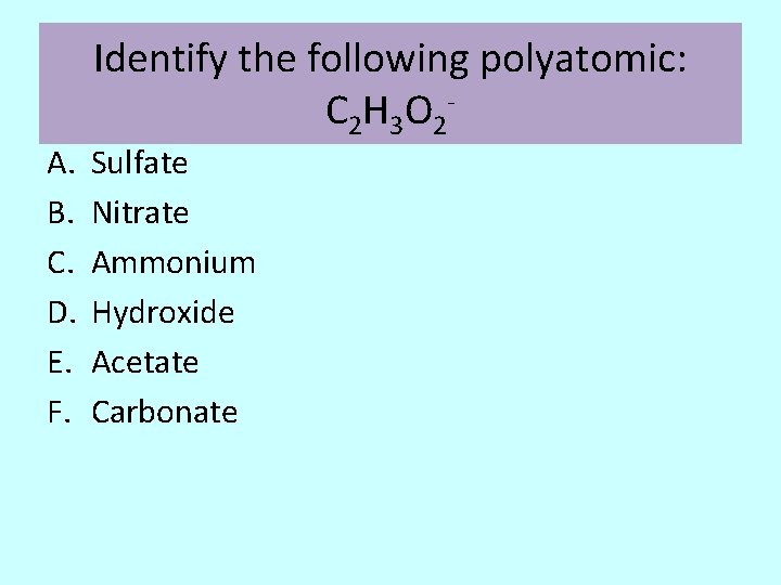 A. B. C. D. E. F. Identify the following polyatomic: C 2 H 3