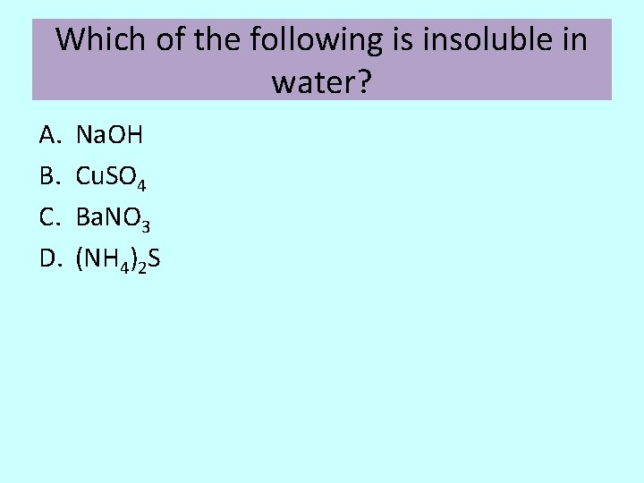 Which of the following is insoluble in water? A. B. C. D. Na. OH