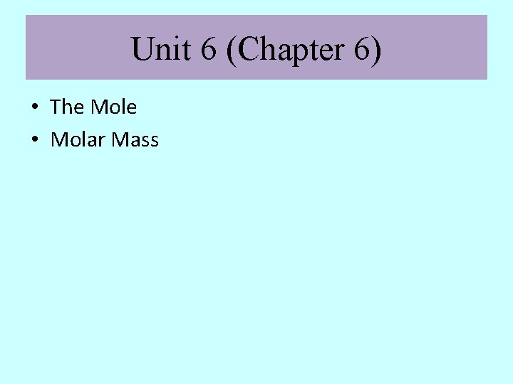 Unit 6 (Chapter 6) • The Mole • Molar Mass 