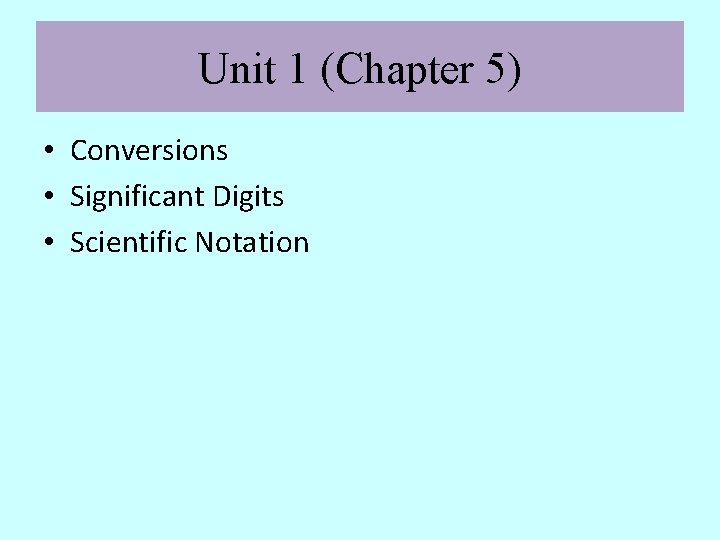 Unit 1 (Chapter 5) • Conversions • Significant Digits • Scientific Notation 