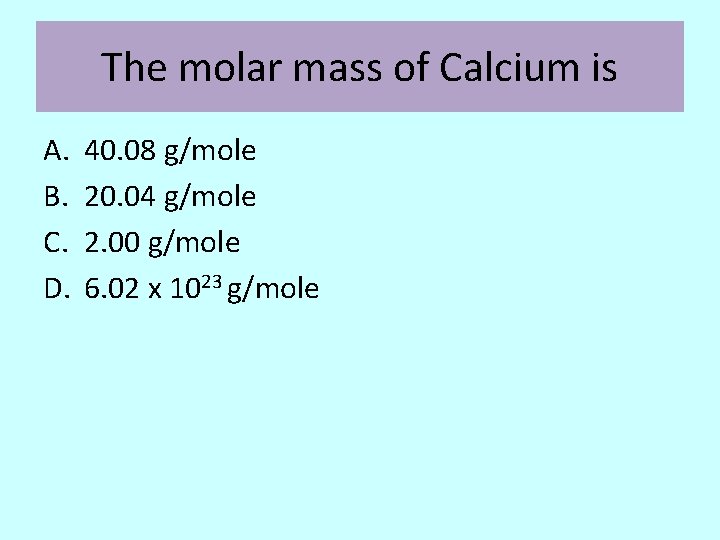 The molar mass of Calcium is A. B. C. D. 40. 08 g/mole 20.