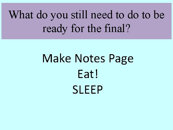 What do you still need to do to be ready for the final? Make