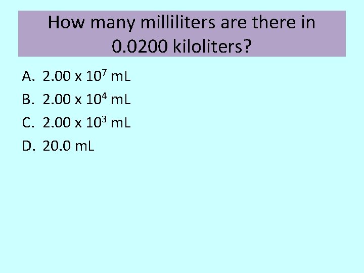 How many milliliters are there in 0. 0200 kiloliters? A. B. C. D. 2.