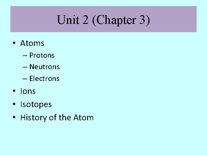 Unit 2 (Chapter 3) • Atoms – Protons – Neutrons – Electrons • Ions