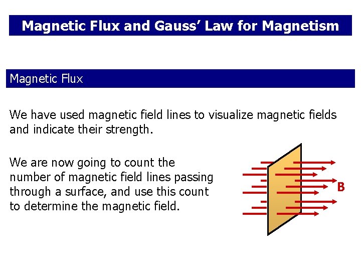 Magnetic Flux and Gauss’ Law for Magnetism Magnetic Flux We have used magnetic field