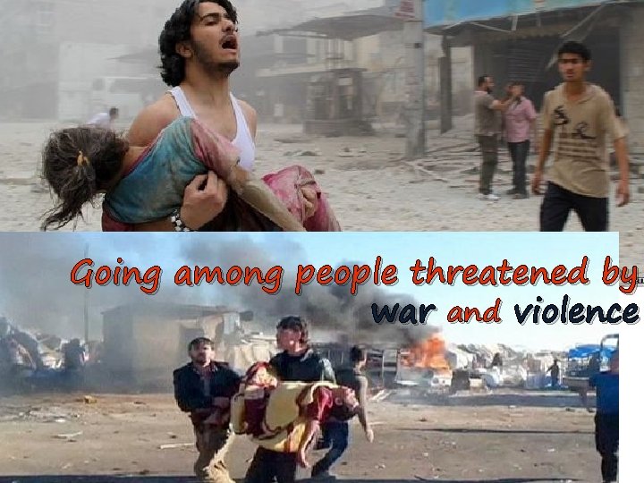 Going among people threatened by war and violence 