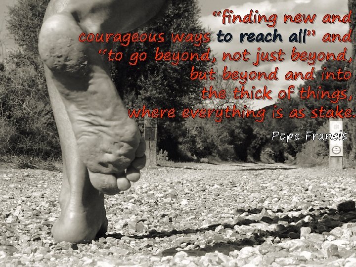 “finding new and courageous ways to reach all” and “to go beyond, not just