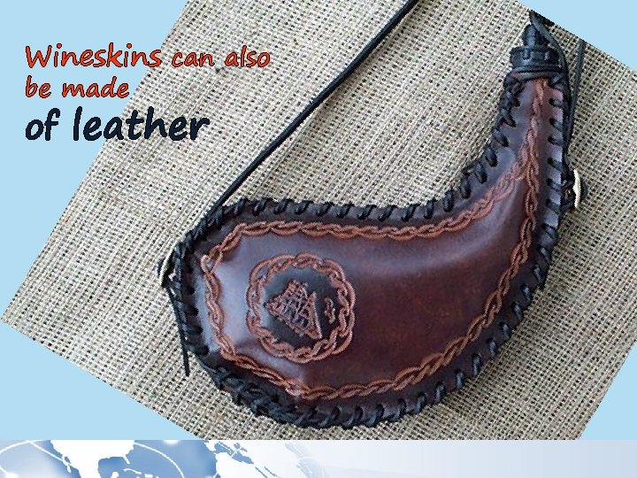 Wineskins can also be made of leather 