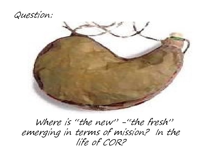 Question: Where is “the new” -“the fresh” emerging in terms of mission? In the