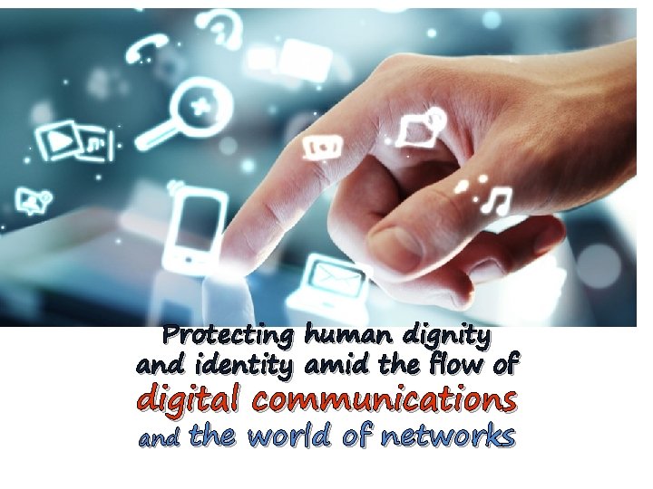 Protecting human dignity and identity amid the flow of digital communications and the world