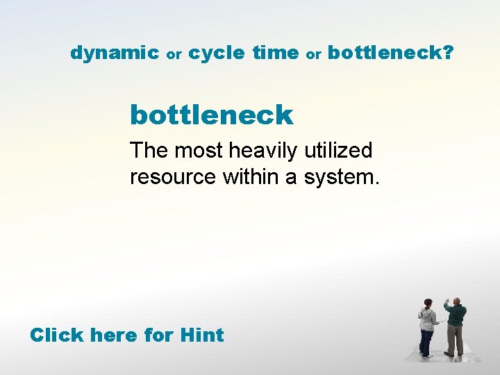 dynamic or cycle time or bottleneck? bottleneck The most heavily utilized resource within a