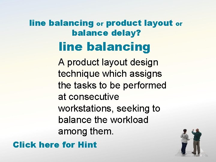 line balancing or product layout balance delay? line balancing A product layout design technique
