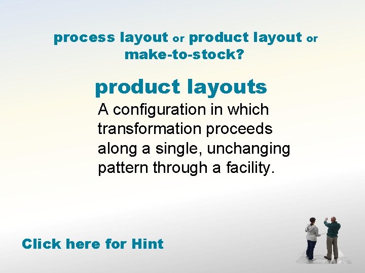 process layout or product layout make-to-stock? product layouts A configuration in which transformation proceeds