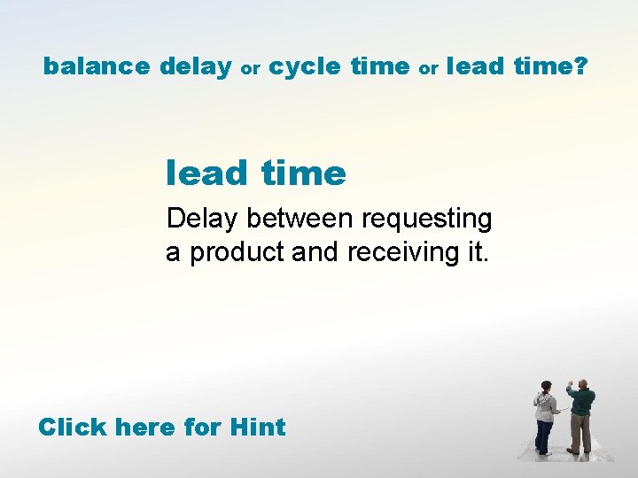 balance delay or cycle time or lead time? lead time Delay between requesting a