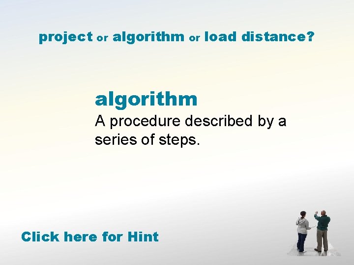 project or algorithm or load distance? algorithm A procedure described by a series of