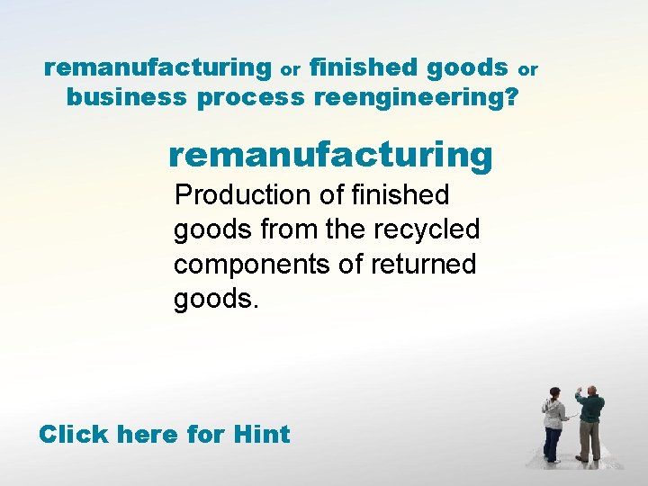 remanufacturing or finished goods or business process reengineering? remanufacturing Production of finished goods from