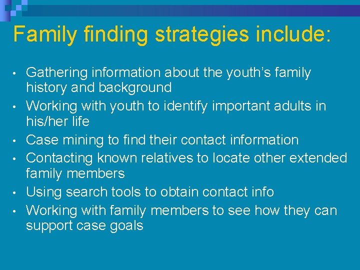Family finding strategies include: • • • Gathering information about the youth’s family history Family finding strategies include: • • • Gathering information about the youth’s family history