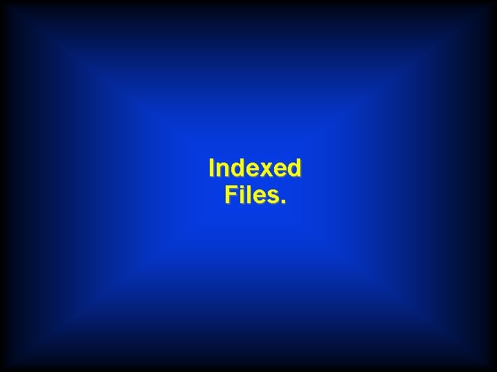 Indexed Files. 