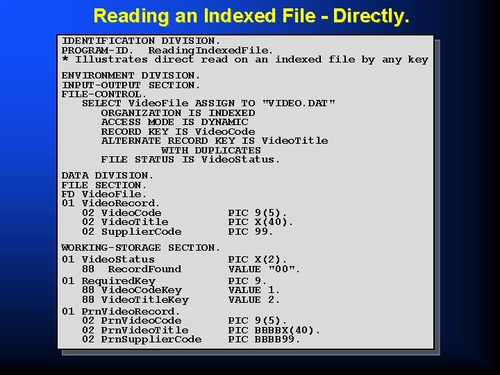 Reading an Indexed File - Directly. IDENTIFICATION DIVISION. PROGRAM-ID. Reading. Indexed. File. * Illustrates