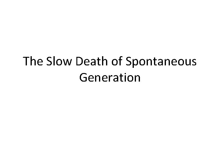 The Slow Death of Spontaneous Generation 