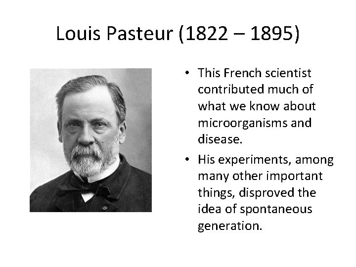 Louis Pasteur (1822 – 1895) • This French scientist contributed much of what we