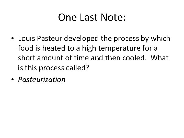 One Last Note: • Louis Pasteur developed the process by which food is heated