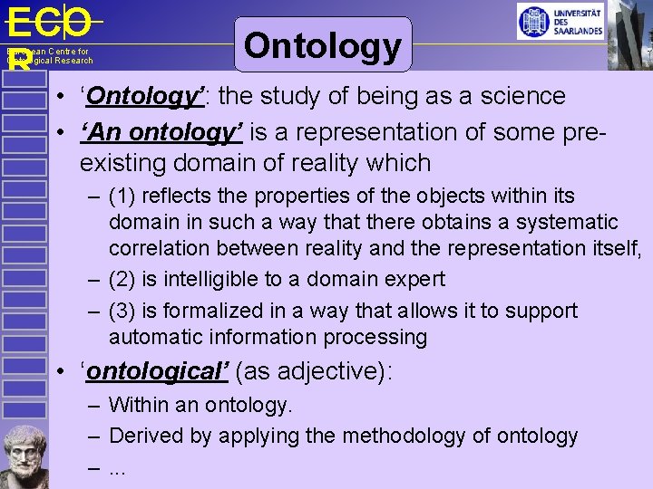 ECO R European Centre for Ontological Research Ontology • ‘Ontology’: the study of being