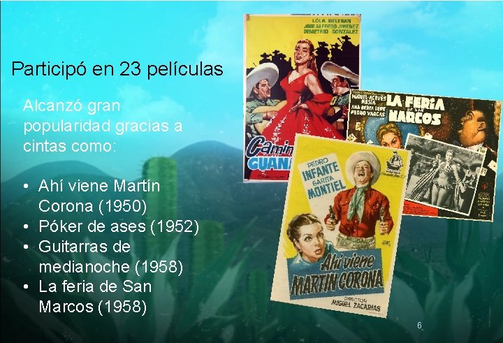 Participó en 23 películas Alcanzó gran popularidad gracias a cintas como: • Ahí viene