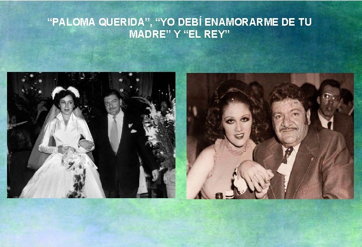 “PALOMA QUERIDA”, “YO DEBÍ ENAMORARME DE TU MADRE” Y “EL REY” 8 