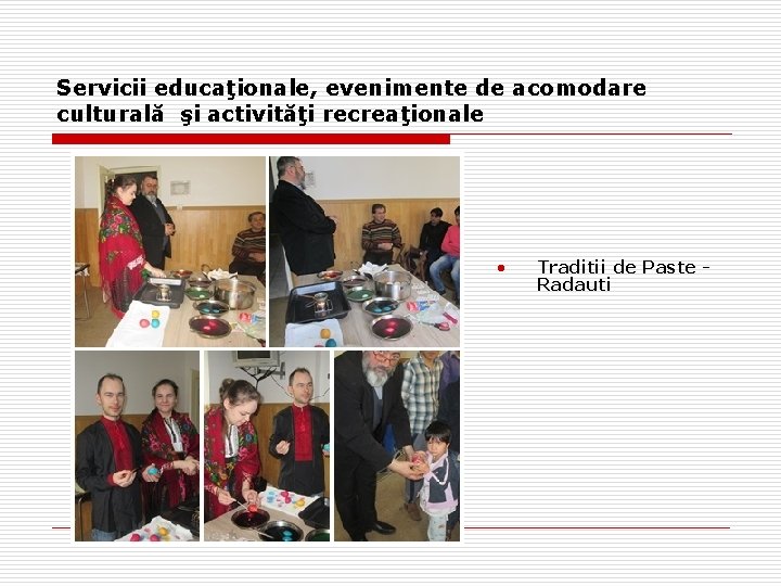 Servicii educaţionale, evenimente de acomodare culturală şi activităţi recreaţionale • Traditii de Paste Radauti