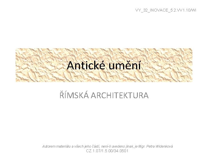 VY_32_INOVACE_5. 2. VV 1. 10/Wi Antické umění ŘÍMSKÁ ARCHITEKTURA Autorem materiálu a všech jeho