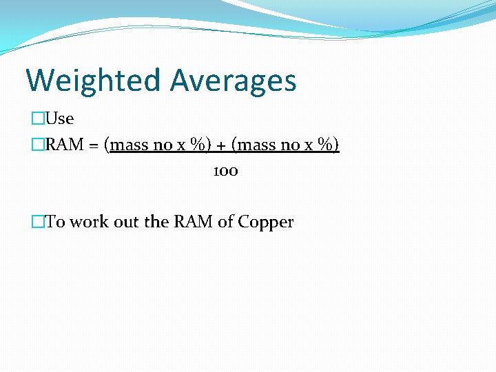 Weighted Averages �Use �RAM = (mass no x %) + (mass no x %)