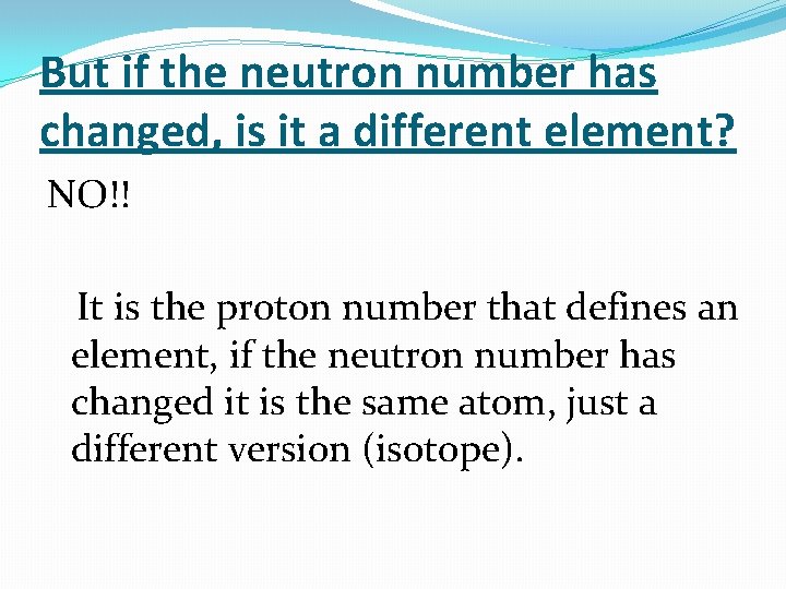But if the neutron number has changed, is it a different element? NO!! It