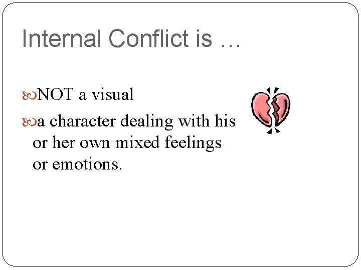 Internal Conflict is … NOT a visual a character dealing with his or her