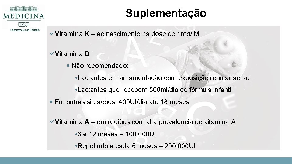 Suplementação üVitamina K – ao nascimento na dose de 1 mg/IM üVitamina D §