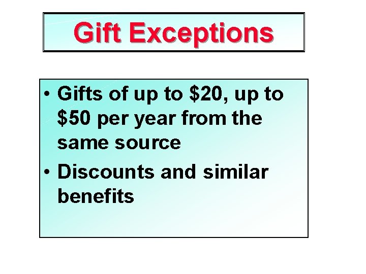 Gift Exceptions • Gifts of up to $20, up to $50 per year from