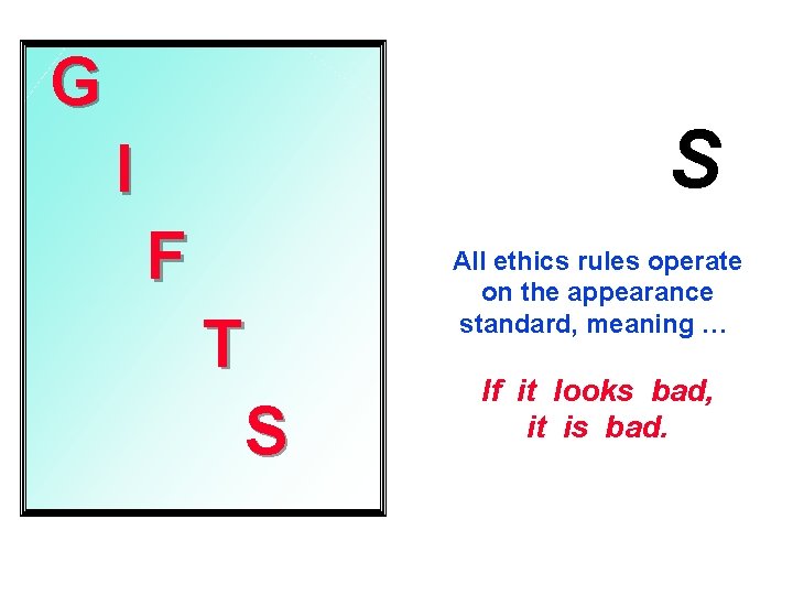 G S I F T S All ethics rules operate on the appearance standard,