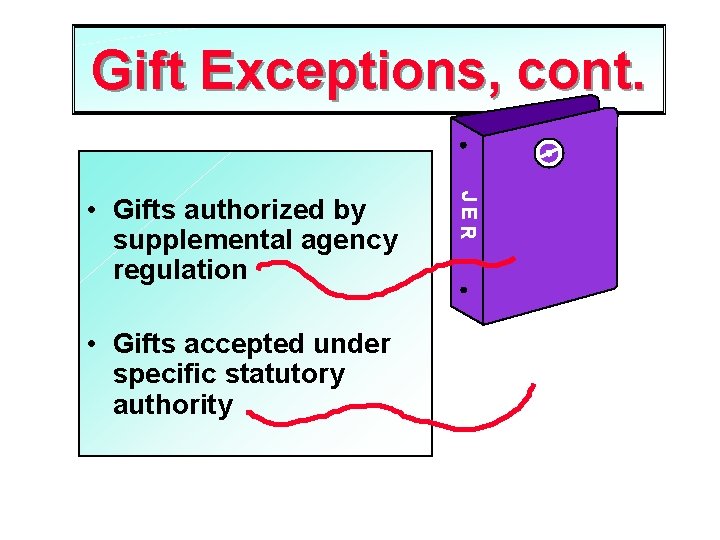 Gift Exceptions, cont. • Gifts accepted under specific statutory authority JER • Gifts authorized