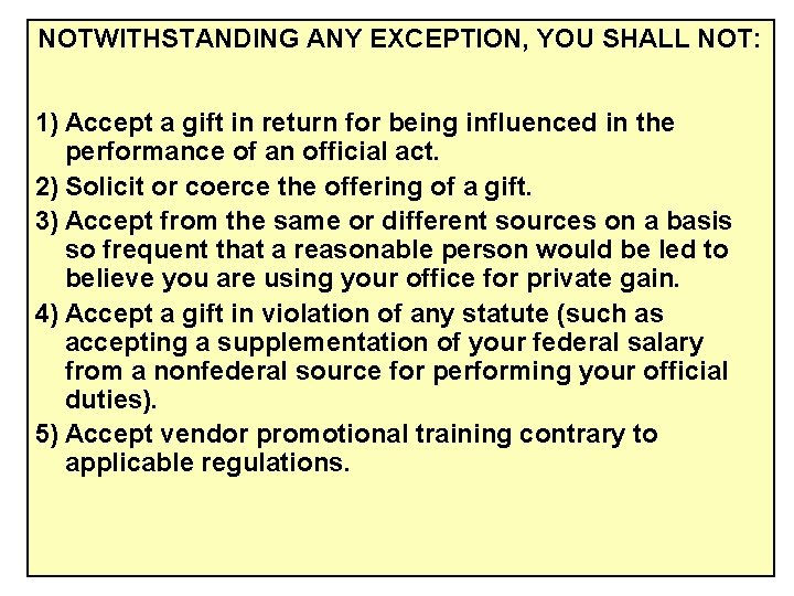 NOTWITHSTANDING ANY EXCEPTION, YOU SHALL NOT: 1) Accept a gift in return for being
