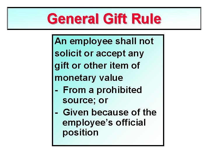 General Gift Rule An employee shall not solicit or accept any gift or other