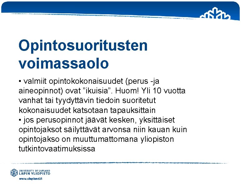 Opintosuoritusten voimassaolo • valmiit opintokokonaisuudet (perus -ja aineopinnot) ovat ”ikuisia”. Huom! Yli 10 vuotta