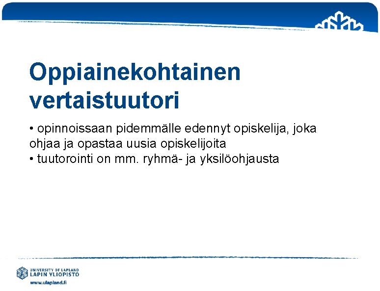 Oppiainekohtainen vertaistuutori • opinnoissaan pidemmälle edennyt opiskelija, joka ohjaa ja opastaa uusia opiskelijoita •