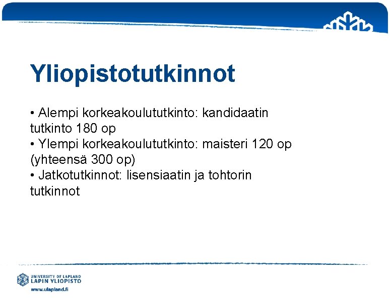 Yliopistotutkinnot • Alempi korkeakoulututkinto: kandidaatin tutkinto 180 op • Ylempi korkeakoulututkinto: maisteri 120 op