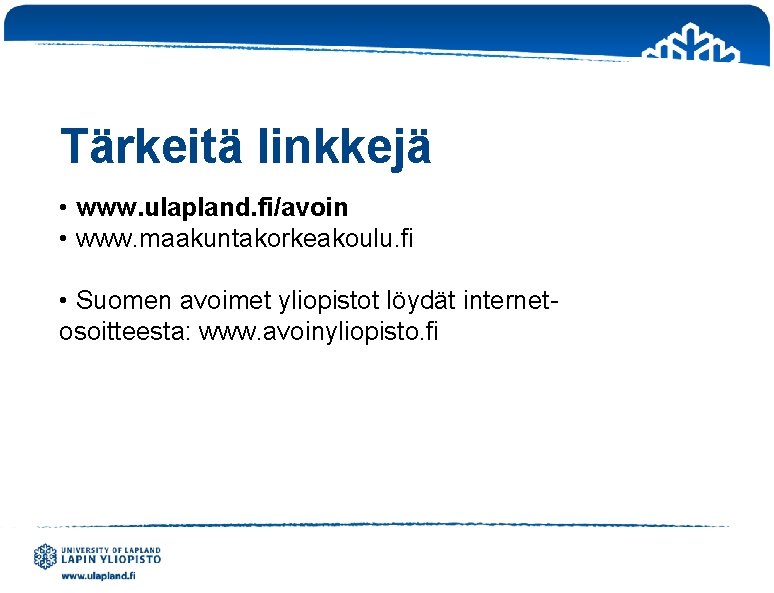 Tärkeitä linkkejä • www. ulapland. fi/avoin • www. maakuntakorkeakoulu. fi • Suomen avoimet yliopistot