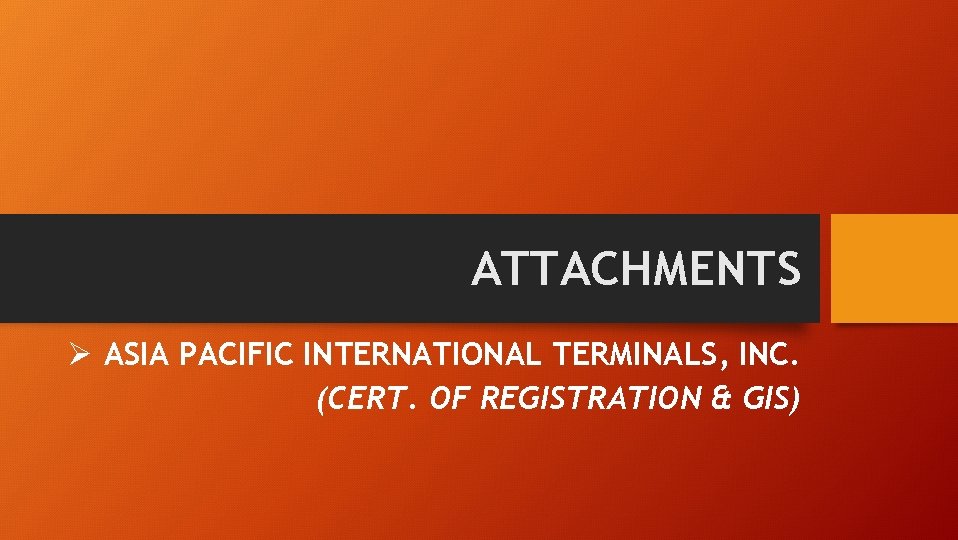 ATTACHMENTS Ø ASIA PACIFIC INTERNATIONAL TERMINALS, INC. (CERT. OF REGISTRATION & GIS) 