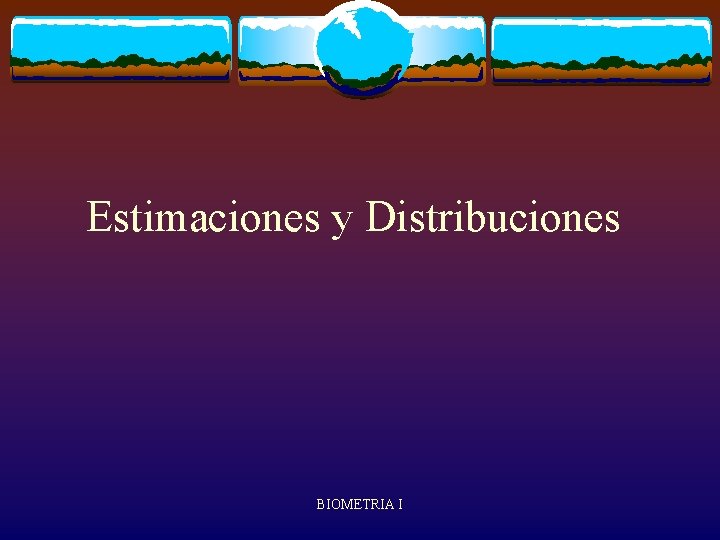 Estimaciones y Distribuciones BIOMETRIA I 